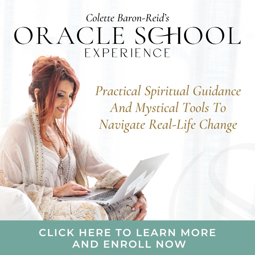 Colette Baron-Reid's Oracle School Experience Practical Spiritual Guidance and Mystical Tools To Navigate Real-Life Change Click Here to Learn More and Enroll Now